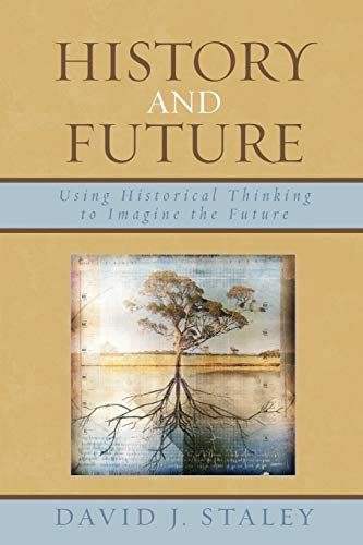 History and Future: Using Historical Thinking to Imagine the Future von Rowman & Littlefield Publishers